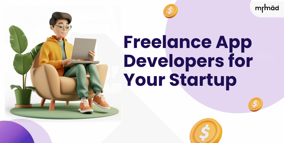 Freelance App Developers for Your Startup: 7 Smart Reasons Successful Founders Choose Them