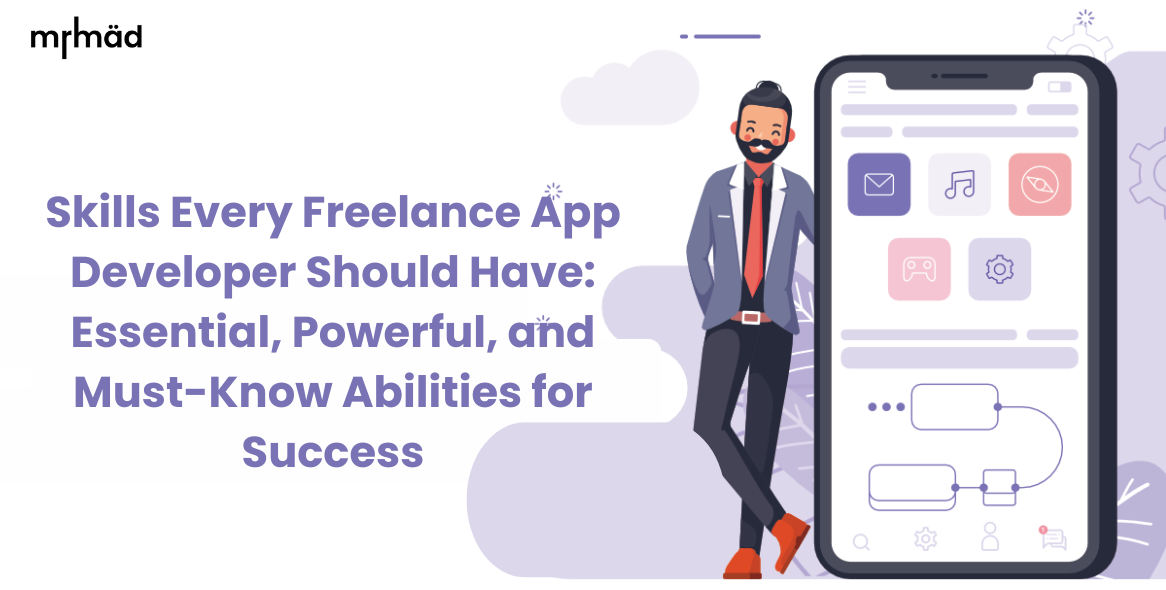 Skills Every Freelance App Developer Should Have: Essential, Powerful, and Must-Know Abilities for Success